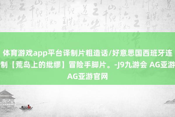 体育游戏app平台译制片粗造话/好意思国西班牙连络摄制【荒岛上的纰缪】冒险手脚片。-J9九游会 AG亚游官网