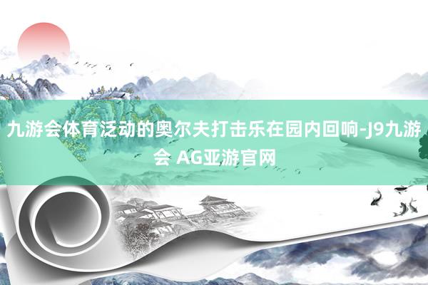 九游会体育泛动的奥尔夫打击乐在园内回响-J9九游会 AG亚游官网